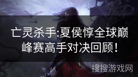 亡灵杀手:夏侯惇全球巅峰赛高手对决回顾！