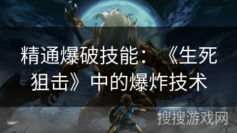 精通爆破技能：《生死狙击》中的爆炸技术