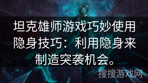 坦克雄师游戏巧妙使用隐身技巧：利用隐身来制造突袭机会。