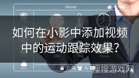 如何在小影中添加视频中的运动跟踪效果？