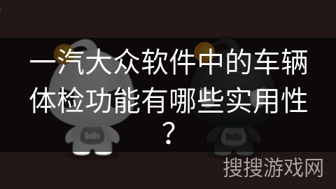 一汽大众软件中的车辆体检功能有哪些实用性？