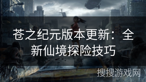 苍之纪元版本更新：全新仙境探险技巧