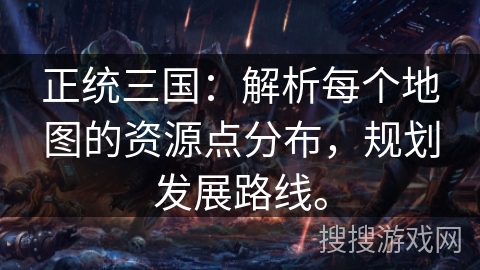 正统三国：解析每个地图的资源点分布，规划发展路线。