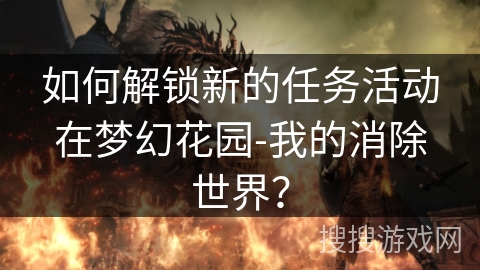 如何解锁新的任务活动在梦幻花园-我的消除世界？