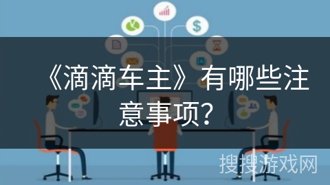 《滴滴车主》有哪些注意事项? 《滴滴车主》有哪些注意事项?