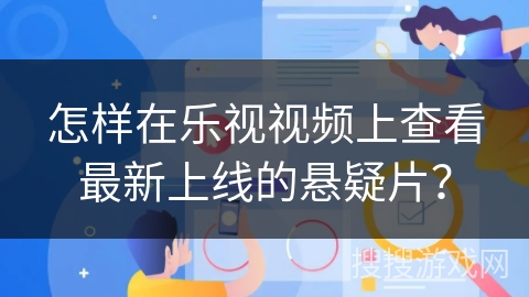 怎样在乐视视频上查看最新上线的悬疑片？