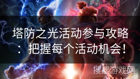 塔防之光活动参与攻略：把握每个活动机会！