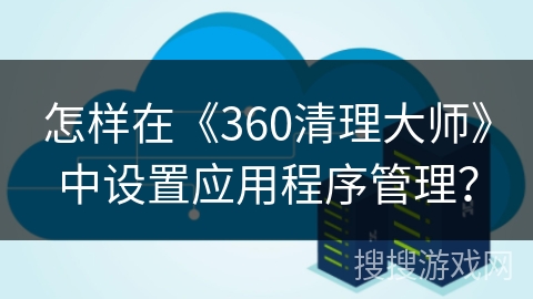 怎样在《360清理大师》中设置应用程序管理？