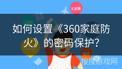 如何设置《360家庭防火》的密码保护？
