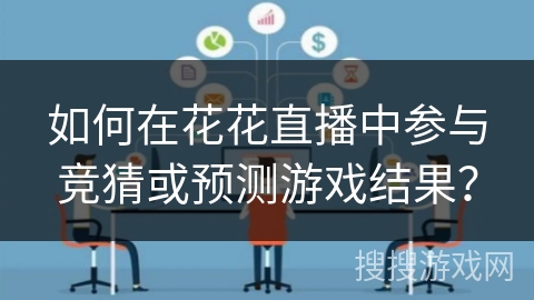 如何在花花直播中参与竞猜或预测游戏结果？