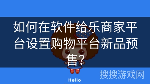 如何在软件给乐商家平台设置购物平台新品预售？