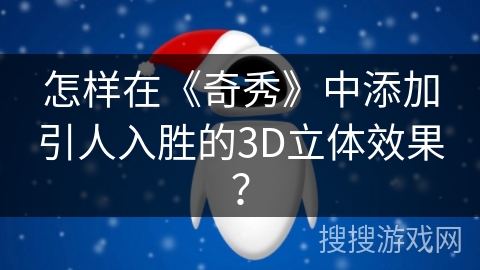 怎样在《奇秀》中添加引人入胜的3D立体效果？