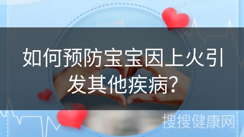 如何预防宝宝因上火引发其他疾病？