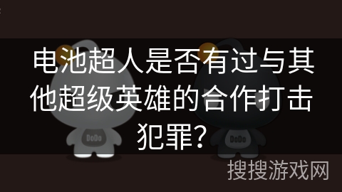电池超人是否有过与其他超级英雄的合作打击犯罪？