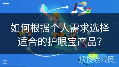 如何根据个人需求选择适合的护眼宝产品？