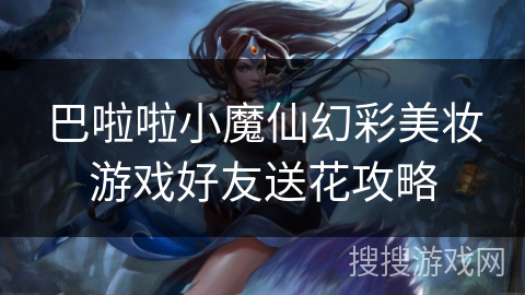巴啦啦小魔仙幻彩美妆游戏好友送花攻略 巴啦啦小魔仙幻彩美妆游戏好友送花攻略