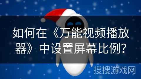 如何在《万能视频播放器》中设置屏幕比例？