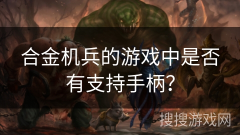 合金机兵的游戏中是否有支持手柄？