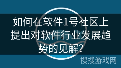 如何在软件1号社区上提出对软件行业发展趋势的见解？