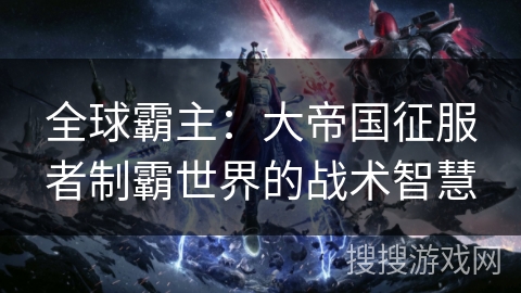全球霸主：大帝国征服者制霸世界的战术智慧