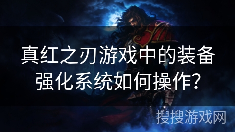 真红之刃游戏中的装备强化系统如何操作？