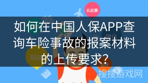 如何在中国人保APP查询车险事故的报案材料的上传要求？