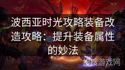 波西亚时光攻略装备改造攻略：提升装备属性的妙法
