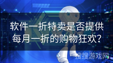 软件一折特卖是否提供每月一折的购物狂欢？