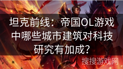坦克前线：帝国OL游戏中哪些城市建筑对科技研究有加成？