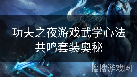 功夫之夜游戏武学心法共鸣套装奥秘