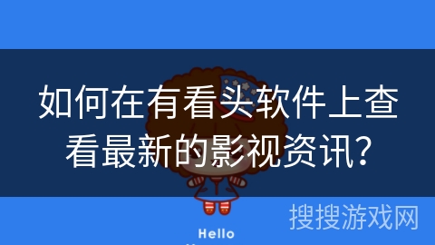 如何在有看头软件上查看最新的影视资讯？