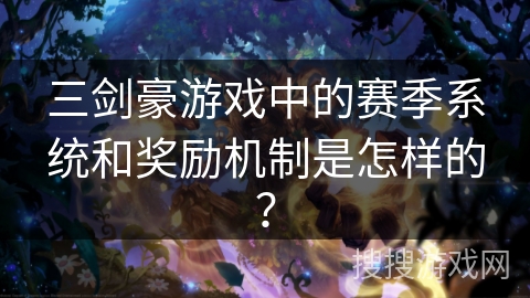 三剑豪游戏中的赛季系统和奖励机制是怎样的？