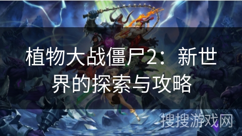 植物大战僵尸2：新世界的探索与攻略