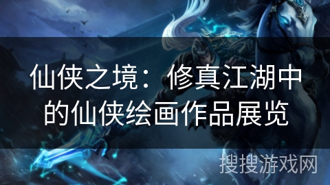 仙侠之境：修真江湖中的仙侠绘画作品展览
