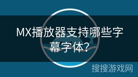 MX播放器支持哪些字幕字体？