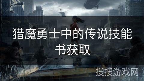 猎魔勇士中的传说技能书获取