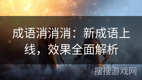 成语消消消：新成语上线，效果全面解析