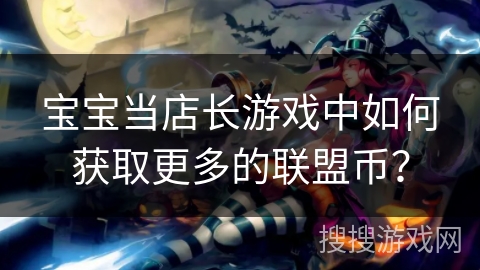宝宝当店长游戏中如何获取更多的联盟币？