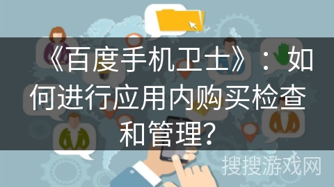 《百度手机卫士》：如何进行应用内购买检查和管理？