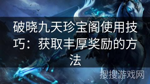 破晓九天珍宝阁使用技巧：获取丰厚奖励的方法