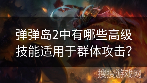 弹弹岛2中有哪些高级技能适用于群体攻击？