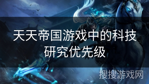 天天帝国游戏中的科技研究优先级