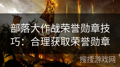 部落大作战荣誉勋章技巧：合理获取荣誉勋章