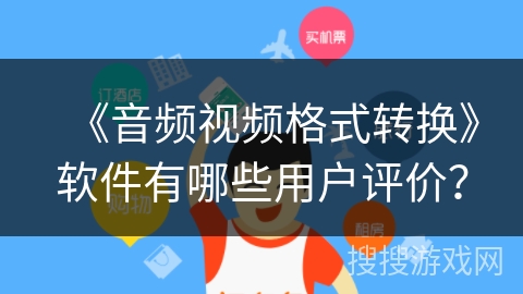 《音频视频格式转换》软件有哪些用户评价？
