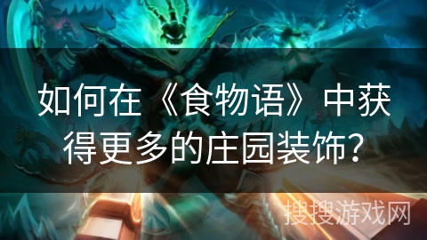 如何在《食物语》中获得更多的庄园装饰？