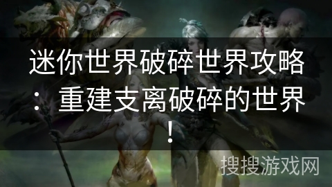 迷你世界破碎世界攻略：重建支离破碎的世界！