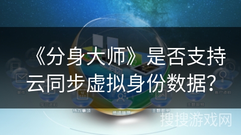 《分身大师》是否支持云同步虚拟身份数据？