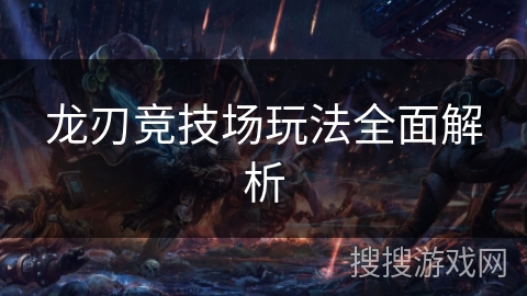 龙刃竞技场玩法全面解析