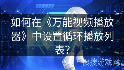 如何在《万能视频播放器》中设置循环播放列表？