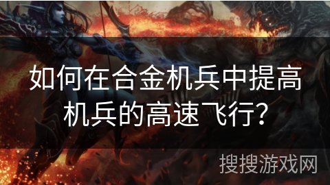 如何在合金机兵中提高机兵的高速飞行？